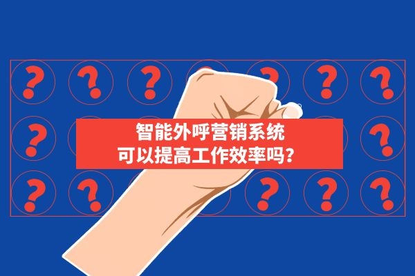 智能外呼营销系统可以提高工作效率吗？.jpg