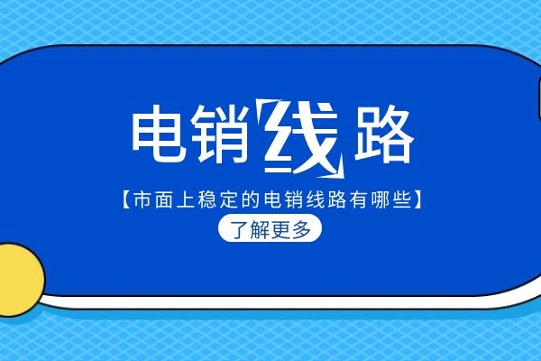 市面上稳定的电销线路有哪些？.jpg